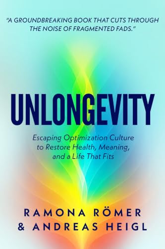 Unlongevity: Escaping Optimization Culture to Restore Health, Meaning, and a Life That Fits