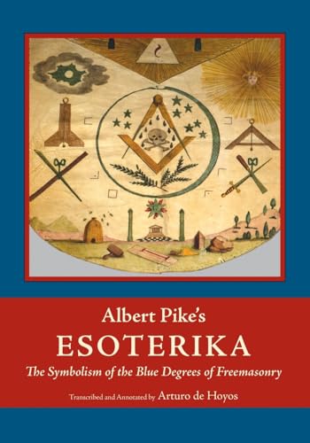 Read Albert Pike's Esoterika: Symbolism of the Blue Degrees of Freemasonry: Albert Pike's 