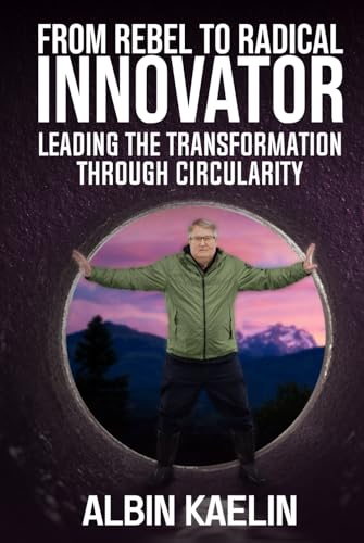 Read From Rebel To Radical Innovator: Leading The Transformation Through Circularity