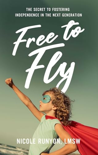 Read Free to Fly: The Secret to Fostering Independence in the Next Generation