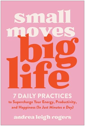 Read Small Moves, Big Life: 7 Daily Practices to Supercharge Your Energy, Productivity, and Happiness (in Just Minutes a Day)