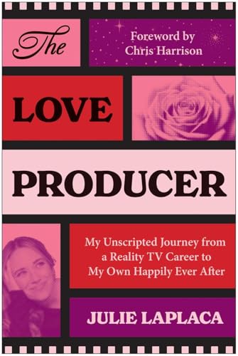 The Love Producer: My Unscripted Journey from a Reality TV Career to My Own Happily Ever After