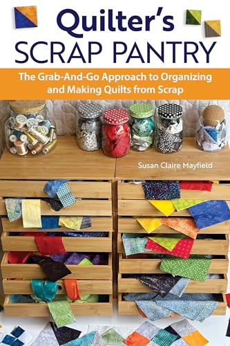 Read Quilter's Scrap Pantry: The Grab-and-Go Approach to Organizing and Making Quilts from Scraps (Landauer) How to Get Your Leftover Quilting Fabric Organized
