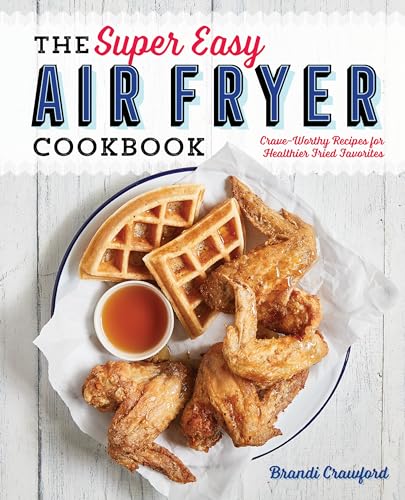The Super Easy Air Fryer Cookbook: Crave-Worthy Recipes for Healthier Fried Favorites book cover