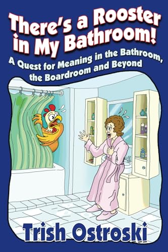 There's a Rooster in My Bathroom!: A Quest for Meaning in the Bathroom, the Boardroom and Beyond book cover