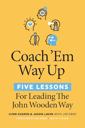 Coach 'Em Way Up: 5 Lessons for Leading the John Wooden Way