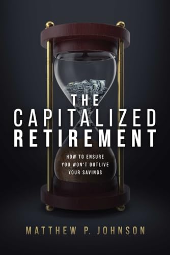 The Capitalized Retirement: How to Ensure You Won't Outlive Your Savings