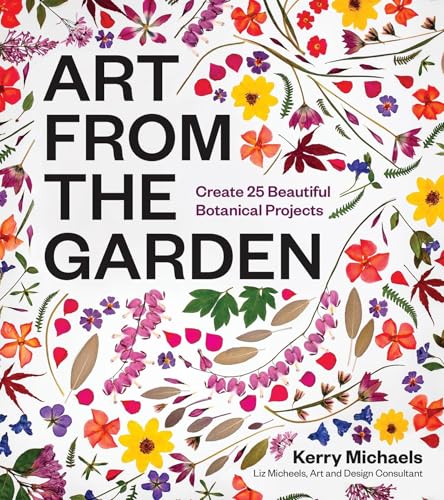 Read Art from the Garden: Create 25 Beautiful Botanical Projects