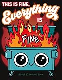 This is Fine Everything is Fine Adult Coloring Book: Funny Stress Relief Office & School Life Snarky Dumpster Fire for Friends, Coworkers, Boss, ... for Teens & Adults (Maybe Swearing Will Help)
