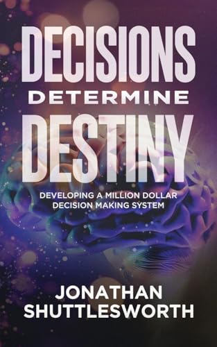 Read Decisions Determine Destiny: Developing a Million Dollar Decision Making System