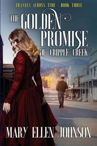 The Golden Promise of Cripple Creek: Love During the Boom Times (Travels Across Time)