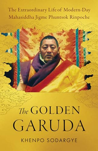 Read The Golden Garuda: The Extraordinary Life of Modern-Day Mahasiddha Jigme Phuntsok Rinpoche