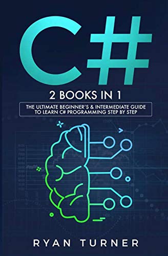 C#: 2 BOOKS IN 1 - The Ultimate Beginner's & Intermediate Guide to Learn C# Programming Step By Step book cover