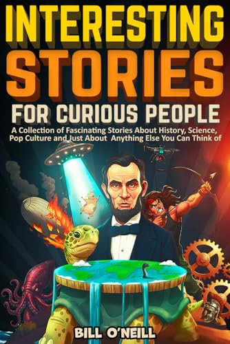 Interesting Stories For Curious People: A Collection of Fascinating Stories About History, Science, Pop Culture and Just About Anything Else You Can Think of book cover
