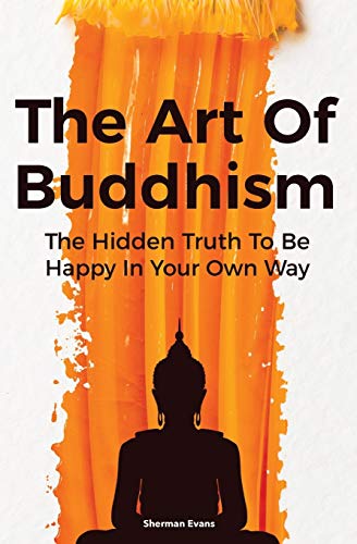Read The Art Of Buddhism: The Hidden Truth To Be Happy In Your Own Way