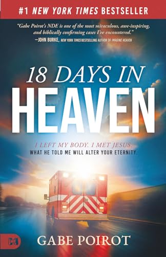 Read 18 Days in Heaven: I Left My Body. I Met Jesus. What He Told Me Will Alter Your Eternity