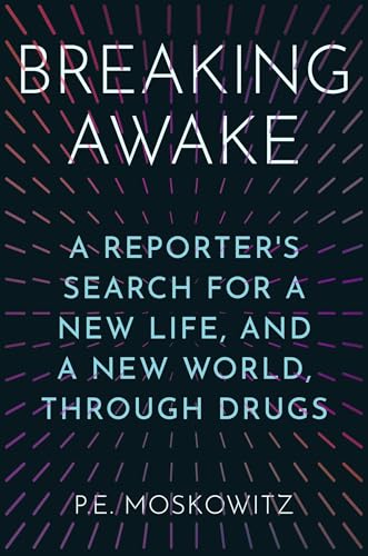 Read Breaking Awake: A Reporter's Search for a New Life, and a New World, Through Drugs