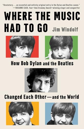 Read Where the Music Had to Go: How Bob Dylan and the Beatles Changed Each Other―and the World