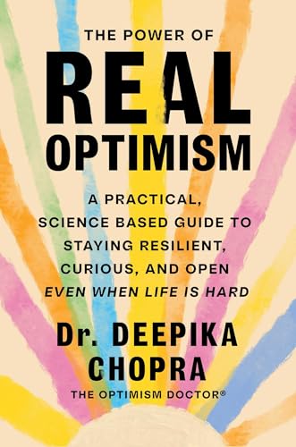 The Power of Real Optimism: A Practical, Science-Based Guide to Staying Resilient, Curious, and Open Even When Life Is Hard