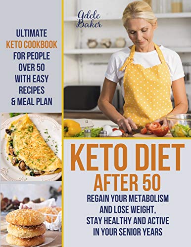 Keto Diet After 50: Ultimate Keto Cookbook for People Over 50 with Easy Recipes & Meal Plan - Regain Your Metabolism and Lose Weight, Stay Healthy and Active in Your Senior Years! book cover