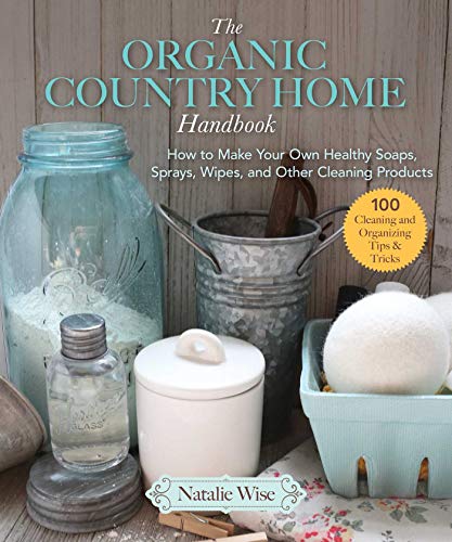 The Organic Country Home Handbook: How to Make Your Own Healthy Soaps, Sprays, Wipes, and Other Cleaning Products book cover