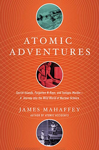 Atomic Adventures: Secret Islands, Forgotten N-Rays, and Isotopic Murder book cover