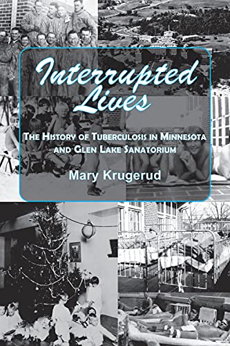 Interrupted Lives: The History of Tuberculosis in Minnesota and Glen Lake Sanatorium book cover