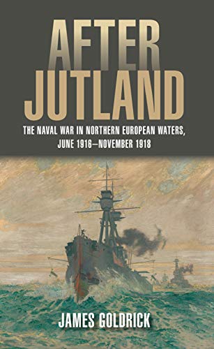 After Jutland: The Naval War in North European Waters, June 1916-November 1918