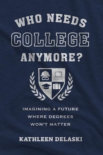 Read Who Needs College Anymore?: Imagining a Future Where Degrees Won’t Matter (Work and Learning Series)