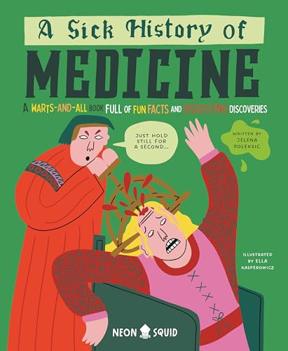 Read A Sick History of Medicine: A Warts-and-All Book Full of Fun Facts and Disgusting Discoveries (Wacky Histories)