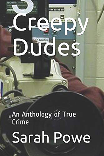 Creepy Dudes: An Anthology of True Crime