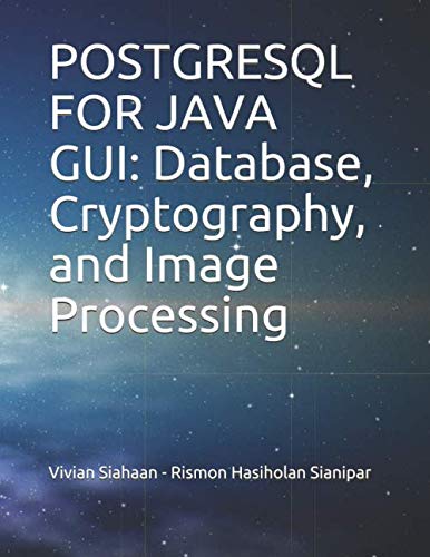 POSTGRESQL FOR JAVA GUI: Database, Cryptography, and Image Processing book cover
