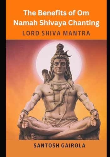Read The benefits of Om Namah Shivaya Chanting: Lord Shiva Mantra