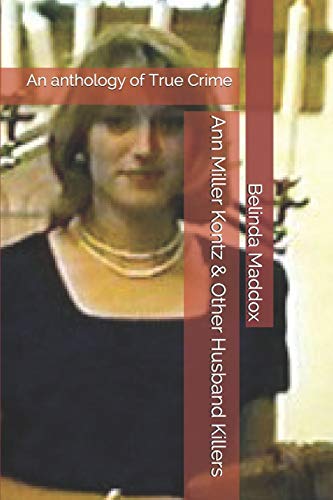 Ann Miller Kontz & Other Husband Killers: An anthology of True Crime