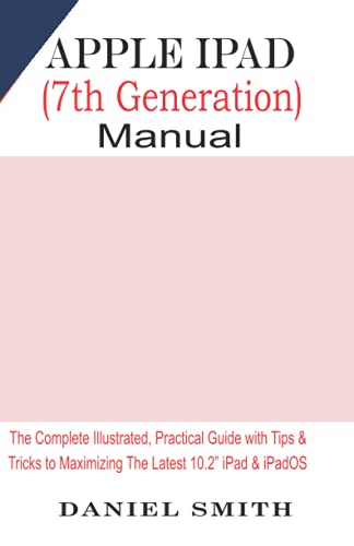 Apple iPad (7th Generation) User Manual: The Complete Illustrated, Practical Guide with Tips & Tricks to Maximizing the latest 10.2” iPad & iPadOS book cover