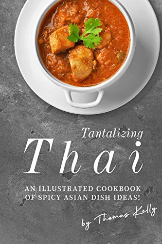 Tantalizing Thai Recipes: An Illustrated Cookbook of Spicy Asian Dish Ideas! book cover