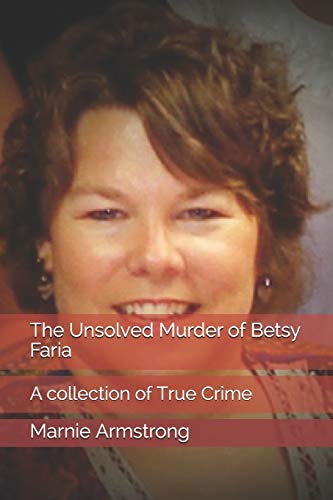 The Unsolved Murder of Betsy Faria: A collection of True Crime