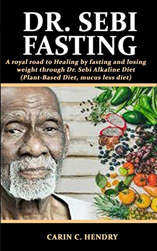 DR. SEBI FASTING: A royal road to Healing by fasting and losing weight through Dr. Sebi Alkaline Diet (Plant-Based Diet, mucus less diet) book cover