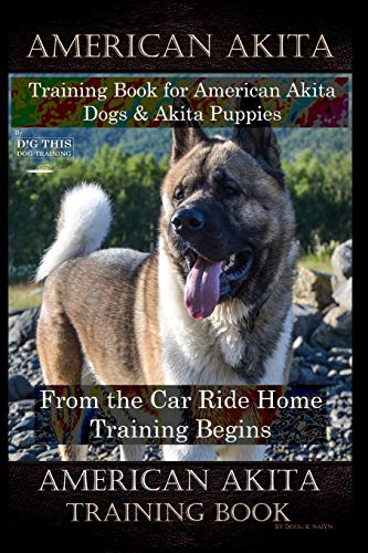 American Akita Training Book for American Akita Dogs & Akita Puppies By D!G THIS DOG Training, From the Car Ride Home Training Begins, American Akita Training Book book cover