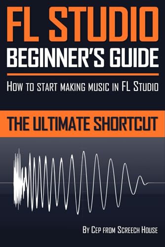 FL Studio Beginner's Guide: How to Start Making Music in FL Studio - The Ultimate Shortcut book cover