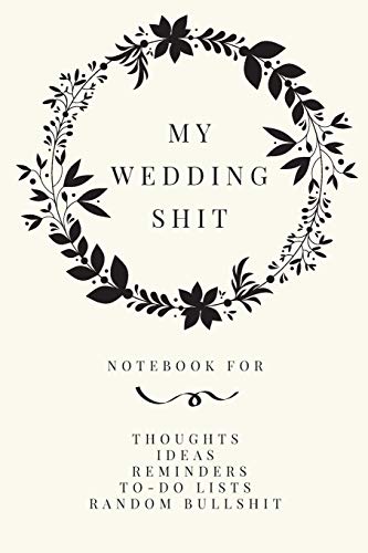 My Wedding Shit: Small Bride Journal for Notes, Thoughts, Ideas, Reminders, Lists to Do, Planning, Funny Bride-To-Be or Engagement Gift book cover
