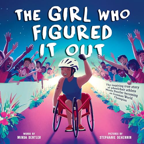 Read The Girl Who Figured It Out: The Inspiring True Story of Wheelchair Athlete Minda Dentler Becoming an Ironman World Champion
