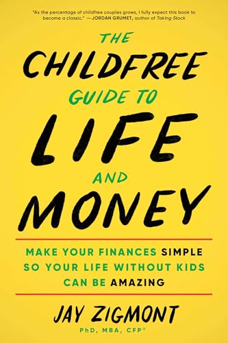 Read The Childfree Guide to Life and Money: Make Your Finances Simple So Your Life Without Kids Can Be Amazing