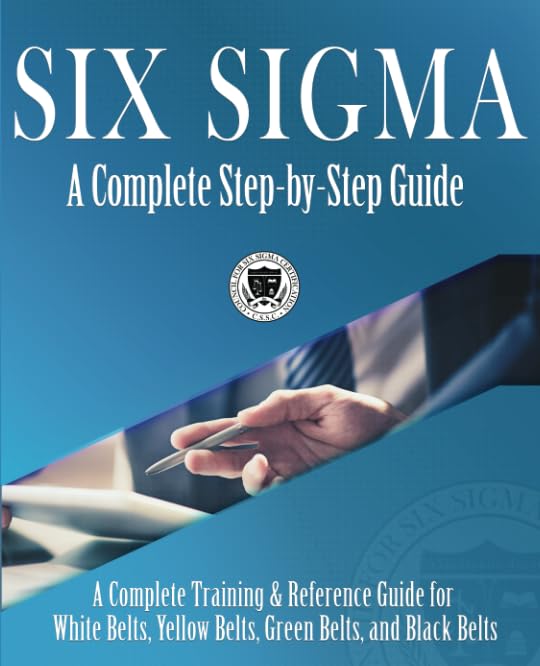 Six Sigma: A Complete Step-by-Step Guide: A Complete Training & Reference Guide for White Belts, Yellow Belts, Green Belts, and Black Belts book cover