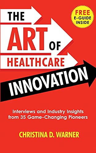 The Art of Healthcare Innovation: Interviews and Industry Insights from 35 Game-Changing Pioneers book cover