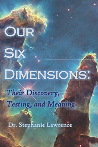 Our Six Dimensions: Their Discovery, Testing, and Meaning