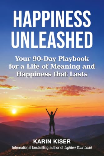 Happiness Unleashed: Your 90-Day Playbook for a Life of Meaning and Happiness that Lasts