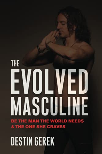 The Evolved Masculine: Be the Man the World Needs & the One She Craves book cover