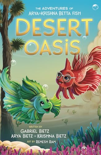 The Adventures of Arya & Krishna: Desert Oasis – Book 2 | A Betta Fish Chapter Book of Survival, Courage & Sibling Bonds for Kids 6–12 (The Adventures of Arya and Krishna Betta Fish)