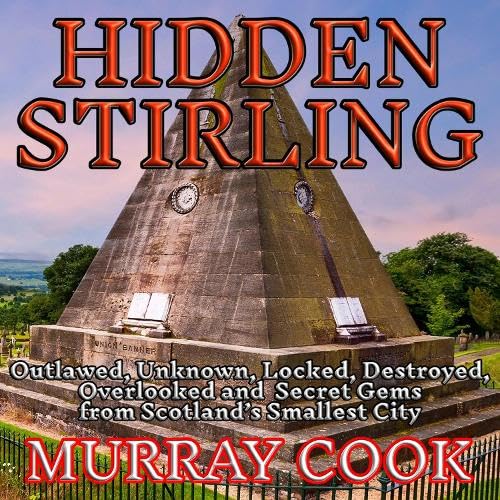 Read Hidden Stirling: Outlawed, Unknown, Locked, Destroyed, Overlooked and Secret Gems from Scotland's Smallest City
